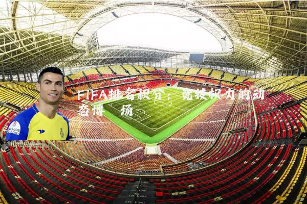 FIFA排名积分：竞技权力的动态博弈场