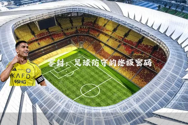 零封:足球防守的终极密码