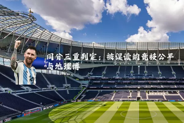 同分三重判定：被误读的竞技公平与地理博弈